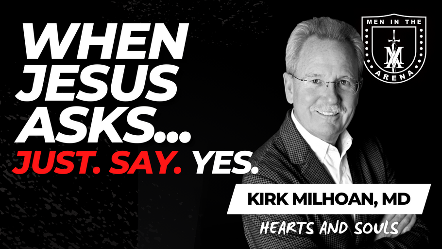 When Jesus Asks... Just. Say. YES. w/ Kirk Milhoan
