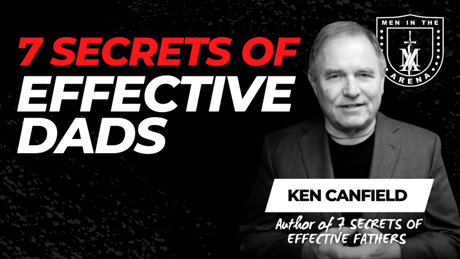 7 Secrets of Effective Dads w/ Ken Canfield