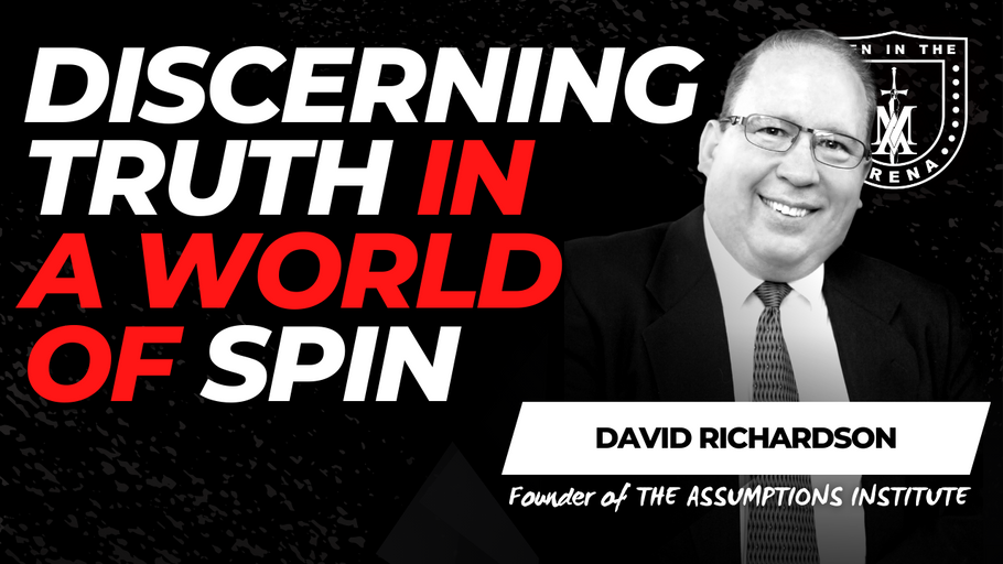Discerning Truth in a World of Spin: How to See Through the Assumptions That Control You w/ David Richardson