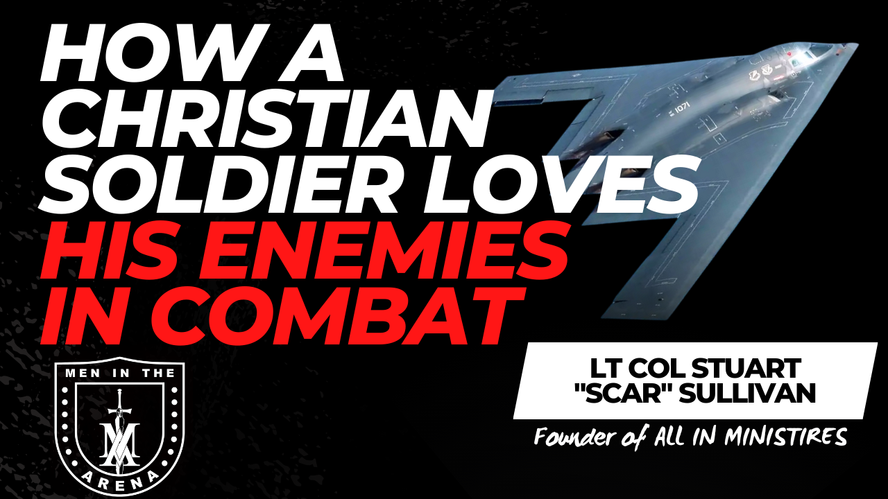 How a Christian Soldier Loves His Enemies in Combat w/ Lt Col Stuart ...