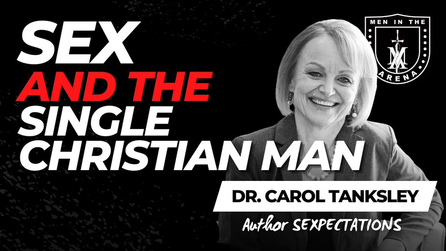 Sex and the Single Christian Man: Honoring God with Your Body Before (or After) Marriage w/ Dr. Carol Tanksley