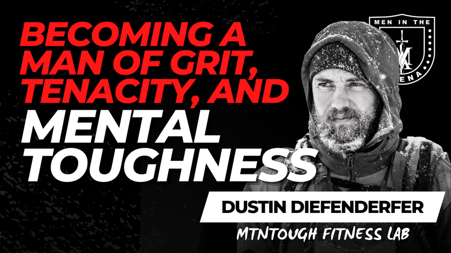 Becoming a Man of Grit, Tenacity, and Mental Toughness w/ Dustin Diefenderfer