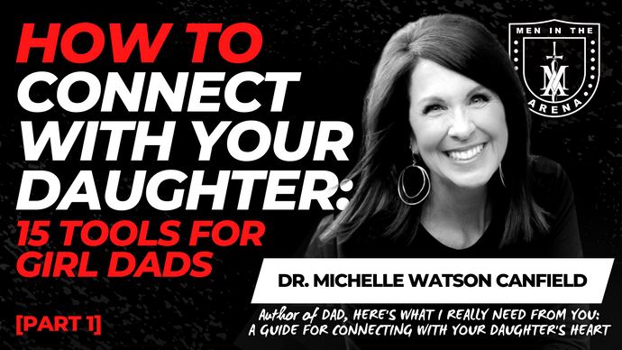 How to Connect with Your Daughter: 15 Tools for Girl Dads - Part 1 w/ Dr. Michelle Watson Canfield