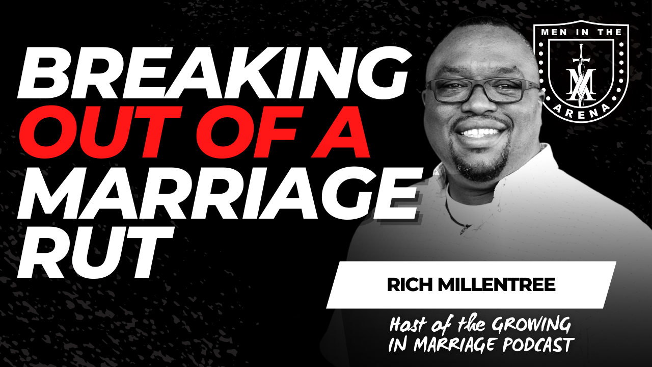 Breaking Out of a Marriage Rut w/ Rich Millentree – Men in the Arena