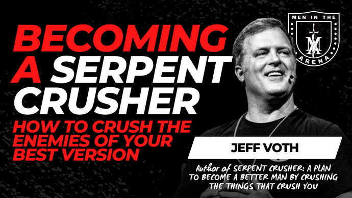 Becoming a Serpent Crusher: How to Crush the Enemies of Your Best Version w/ Jeff Voth