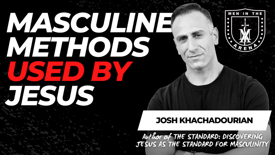 Masculine Methods Used By Jesus w/ Josh Khachadorian
