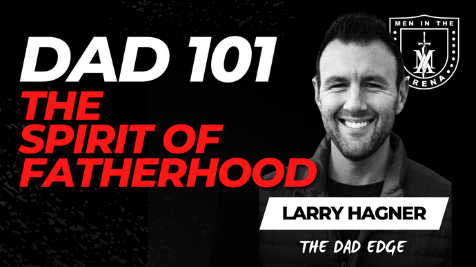 DAD 101: The Spirit of Fatherhood w/ Larry Hagner