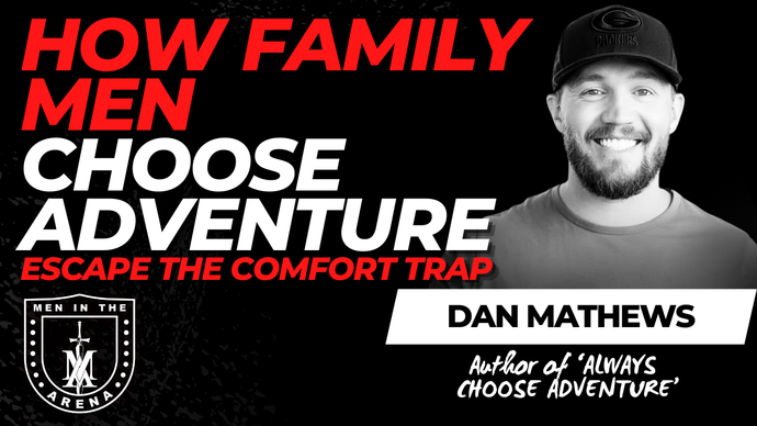 Choose Adventure w/ Dan Mathews: How Family Men Escape the Comfort Trap in the Stress Bubble EP 899