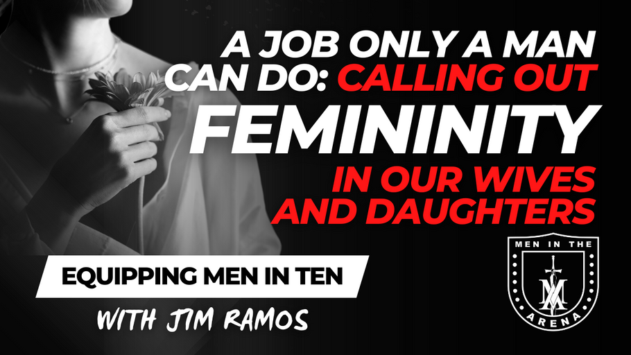 One Job Only a Man Can Do: Calling Out Femininity in Our Wives and Daughters