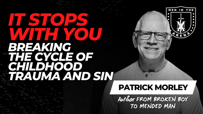 It Stops with YOU: Breaking the Cycle of Childhood Trauma and Sin w/ Patrick Morley