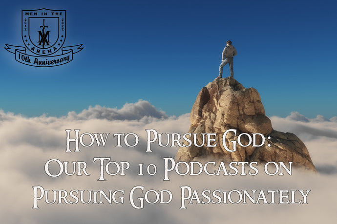 How to Pursue God: Our Top 10 Podcasts on Pursuing God Passionately