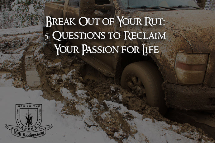Break Out of Your Rut: 5 Questions to Reclaim Your Passion for Life