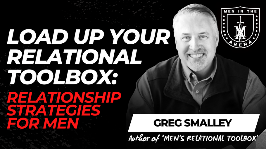 Load Up Your Relational Toolbox: Relationship Strategies for Men w/ Greg Smalley EP 774