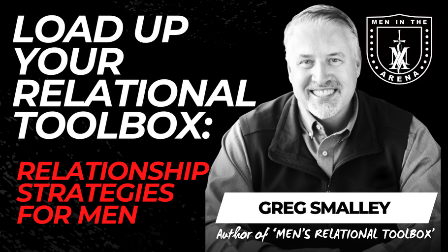 Load Up Your Relational Toolbox: Relationship Strategies for Men w/ Greg Smalley EP 774