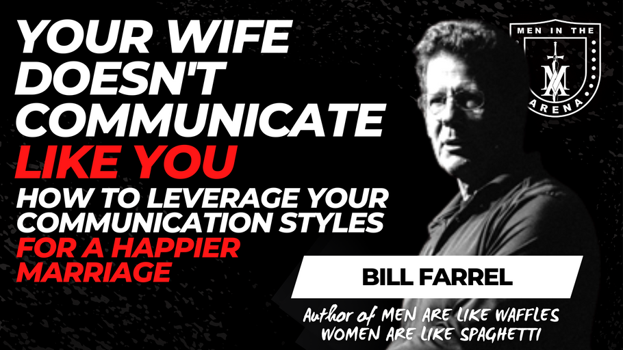 Your Wife Doesn’t Communicate Like You: How to Leverage Your Communication Styles for a Happier Marriage w/ Bill Farrel EP 624