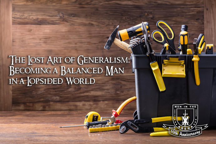 The Lost Art of Generalism: Becoming a Balanced Man in a Lopsided World